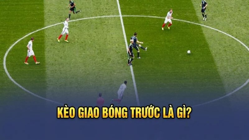 Giới thiệu đôi nét về kèo giao bóng trước